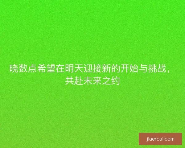 晓数点希望在明天迎接新的开始与挑战，共赴未来之约