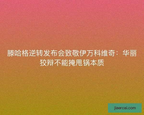 滕哈格逆转发布会致敬伊万科维奇：华丽狡辩不能掩甩锅本质