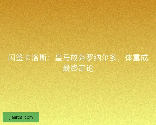 闪签卡洛斯：皇马放弃罗纳尔多，体重成最终定论