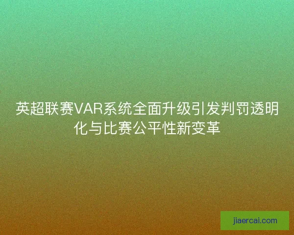 英超联赛VAR系统全面升级引发判罚透明化与比赛公平性新变革 英超联赛VAR系统全面升级引发判罚透明化与比赛公平性新变革